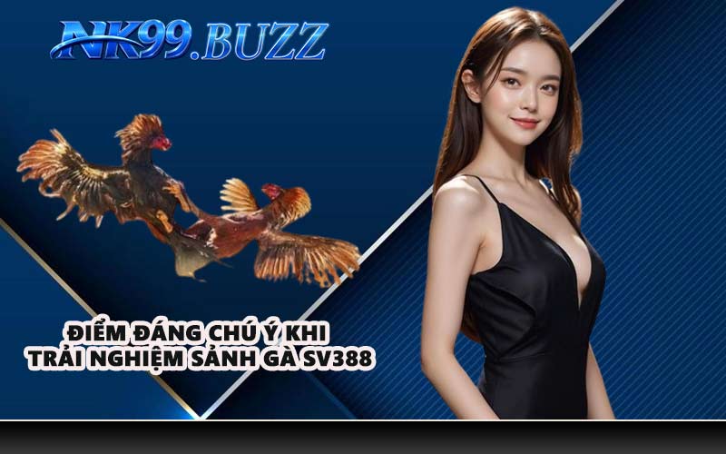 Điểm đáng chú ý khi trải nghiệm sảnh gà SV388