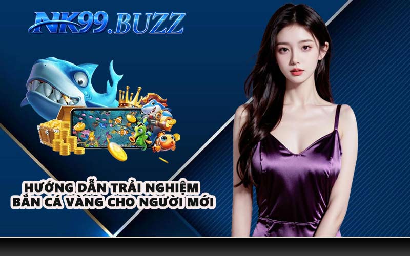 Hướng dẫn trải nghiệm bắn cá vàng cho người mới