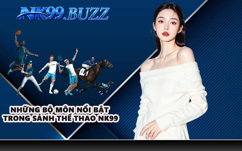 Những bộ môn nổi bật trong sảnh thể thao NK99