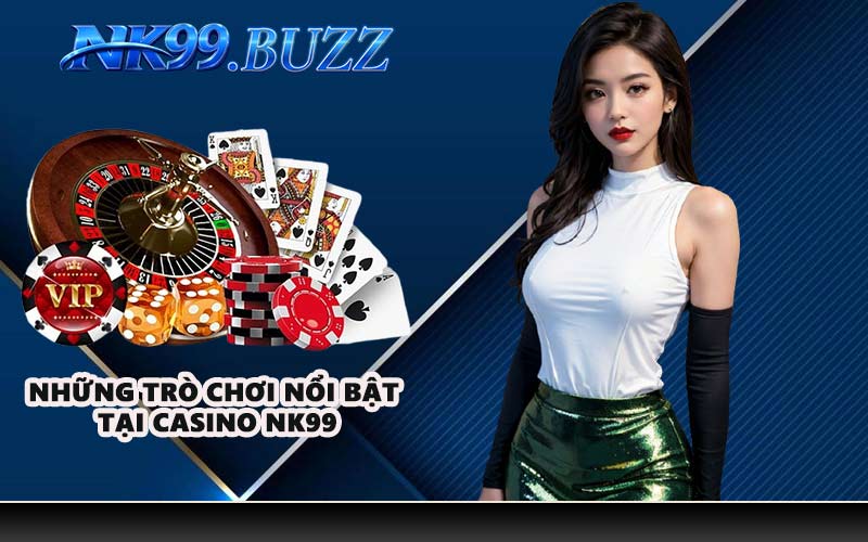 Những trò chơi nổi bật tại casino NK99