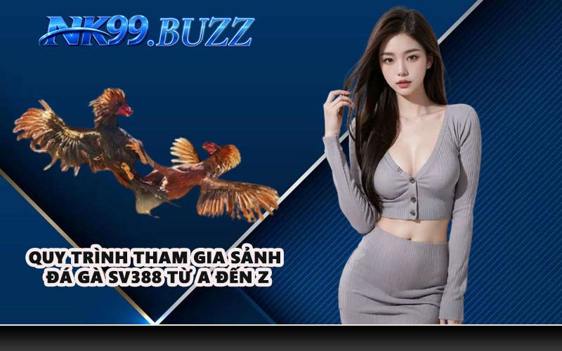 Quy trình tham gia sảnh đá gà SV388 từ A đến Z